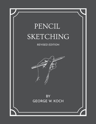 Pencil Sketching Revised Edition by Koch, George W.