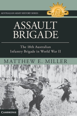 Assault Brigade: The 18th Australian Infantry Brigade in World War II by Miller, Matthew