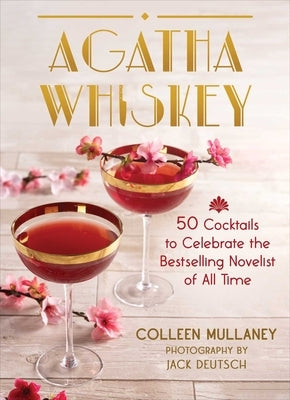 Agatha Whiskey: 50 Cocktails to Celebrate the Bestselling Novelist of All Time by Mullaney, Colleen