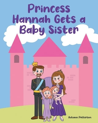 Princess Hannah Gets a Baby Sister by Patterson, Autumn