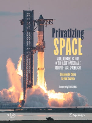 Privatizing Space: An Illustrated History of the Quest to Affordable and Profitable Spaceflight by de Chiara, Giuseppe