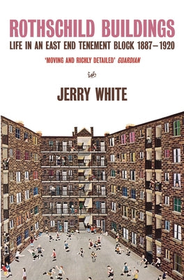 Rothschild Buildings: Life in an East-End Tenement Block 1887 - 1920 by White, Jerry