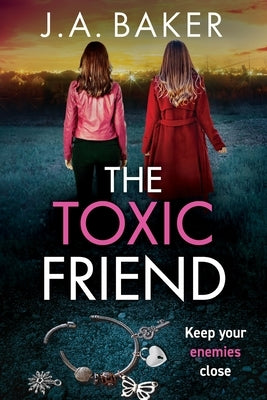 The Toxic Friend by Baker, J. a.
