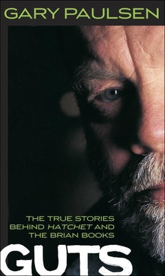 Guts: The True Stories Behind Hatchet and the Brian Books by Paulsen, Gary