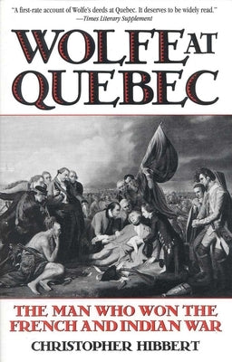 Wolfe at Quebec: The Man Who Won the French and Indian War by Hibbert, Christopher