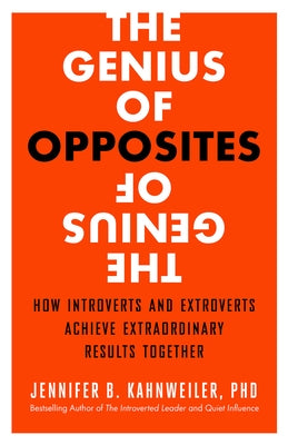 The Genius of Opposites: How Introverts and Extroverts Achieve Extraordinary Results Together by Kahnweiler, Jennifer B.