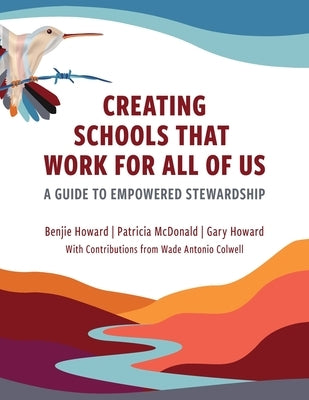 Creating Schools That Work for All of Us: A Guide to Empowered Stewardship by Howard, Benjie