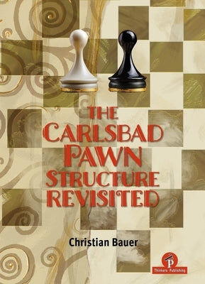 The Carlsbad Pawn Structure Revisited: Your Comprehensive Guide by Bauer