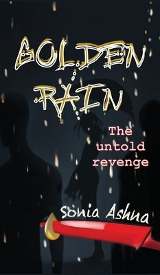 Golden Rain: The untold revenge by Ashna, Sonia