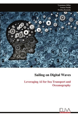 Sailing on Digital Waves: Leveraging AI for Sea Transport and Oceanography by Miller, Tymoteusz
