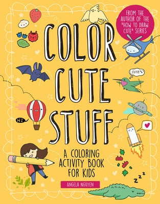Color Cute Stuff: A Coloring Activity Book for Kids by Nguyen, Angela