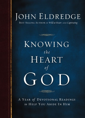Knowing the Heart of God: A Year of Devotional Readings to Help You Abide in Him by Eldredge, John
