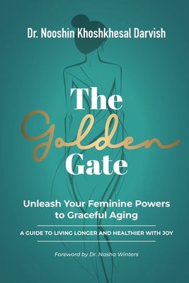 The Golden Gate. Unleash Your Feminine Powers to Graceful Aging.: A Guide to Living Longer and Healthier with Joy by Darvish, Nooshin Khoshkhesal