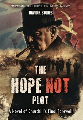 The Hope Not Plot: A Novel of Churchill's Final Farewell by Stokes, David R.