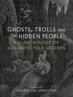 Ghosts, Trolls and the Hidden People: An Anthology of Icelandic Folk Legends by J?nsd?ttir, Dagr?n ?sk