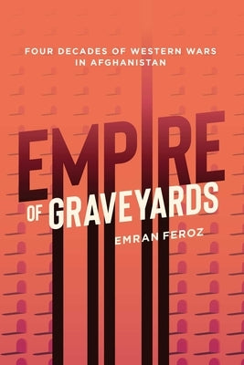Graveyard Empire: Four Decades of Wars and Intervention in Afghanistan by Feroz, Emran