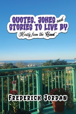 QUOTES, JOKES and STORIES TO LIVE BY: Mostly from the "Hood" by Jordan, Frederick