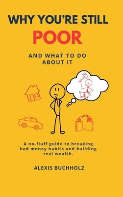 Why You're Still Poor: And What to Do About It by Buchholz, Alexis