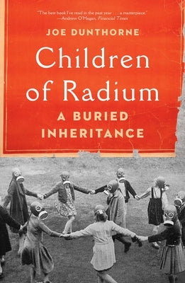 Children of Radium: A Buried Inheritance by Dunthorne, Joe