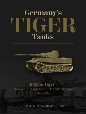 Germany's Tiger Tanks D.W. to Tiger I: Design, Production & Modifications by Jentz, Thomas L.