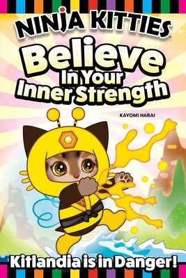 Ninja Kitties Kitlandia Is in Danger!: Bee-Bee Believes in His Inner Strength by Harai, Kayomi