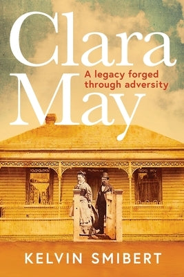 Clara May: A legacy forged through adversary by Smibert, Kelvin