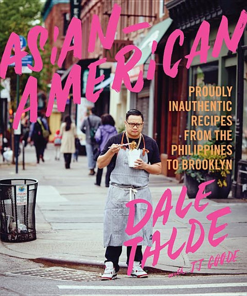 Asian-American: Proudly Inauthentic Recipes from the Philippines to Brooklyn by Talde, Dale