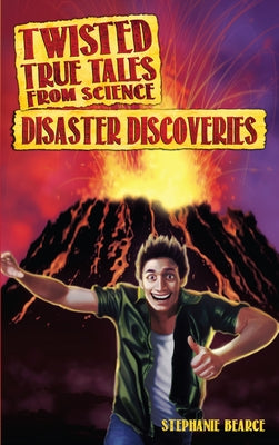 Twisted True Tales From Science: Disaster Discoveries by Bearce, Stephanie