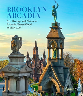 Brooklyn Arcadia: Art, History, and Nature at Majestic Green-Wood by Garn, Andrew