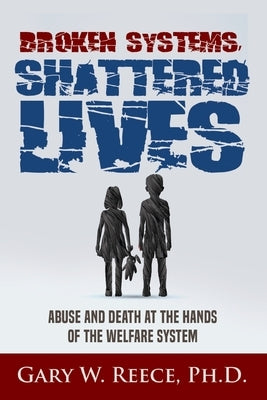 Broken Systems-Shattered Lives by Reece, Gary W.