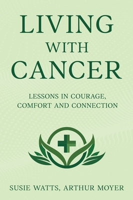 Living with Cancer: Lessons in Courage, Comfort and Connection by Watts, Susie