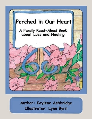 Perched in Our Heart: A Family Read-Aloud Book about Loss and Healing by Ashbridge, Kaylene