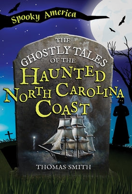 The Ghostly Tales of the Haunted North Carolina Coast by Smith, Thomas