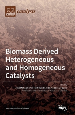 Biomass Derived Heterogeneous and Homogeneous Catalysts by MartÃ­n, JosÃ© MarÃ­a Encinar