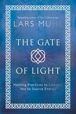 The Gate of Light: Healing Practices to Connect You to Source Energy by Muhl, Lars