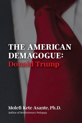 The American Demagogue, Donald Trump -Revised Ed. by Asante, Molefi Kete