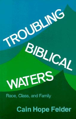 Troubling Biblical Waters: Race, Class, and Family (Bishop Henry McNeal Turner Studies in North American Black Religion, 3) by Hope, Cain