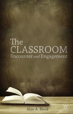 The Classroom: Encounter and Engagement by Block, A.