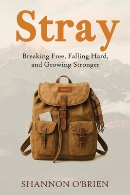 Stray: Breaking Free, Falling Hard and Growing Stronger by O'Brien, Shannon