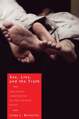Sex, Lies, and the Truth: Developing a Christian Ethic in a Post-Christian Society by Belleville, Linda L.