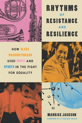 Rhythms of Resistance and Resilience: How Black Washingtonians Used Music and Sports in the Fight for Equality by Jackson, Maurice