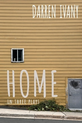 Home in Three Plays by Ivany, Darren