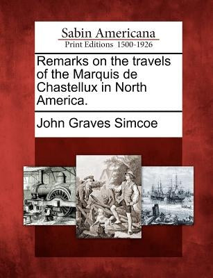 Remarks on the Travels of the Marquis de Chastellux in North America. by Simcoe, John Graves
