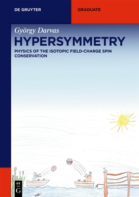 Hypersymmetry: Physics of the Isotopic Field-Charge Spin Conservation by Darvas, GyÃ¶rgy