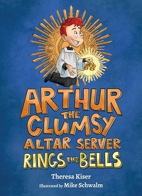 Arthur the Clumsy Altar Server Rings the Bells by Kiser, Theresa