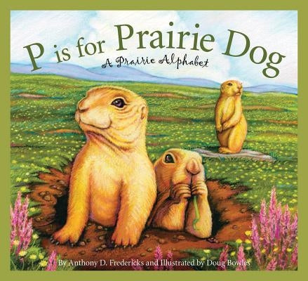 P Is for Prairie Dog: A Prairie Alphabet by Fredericks, Anthony D.