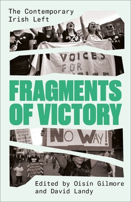 Fragments of Victory: The Contemporary Irish Left by Gilmore, Ois?n