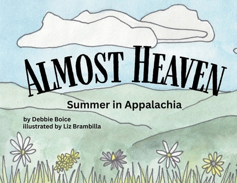 Almost Heaven: Summer in Appalachia by Boice, Debbie