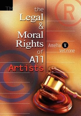 The Legal and Moral Rights of All Artists by Vetrone, Amelia V.