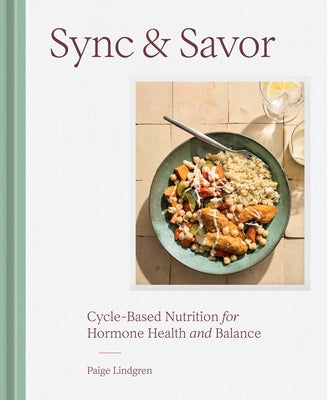 Sync & Savor: Cycle-Based Nutrition for Hormone Health and Balance by Lindgren, Paige
